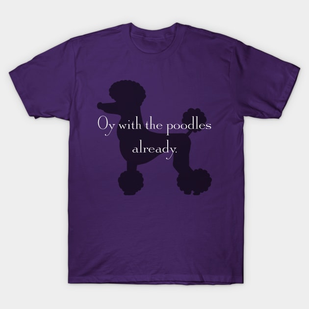 Gilmore girls "Oy with the poodles already" (with poodle!) T-Shirt by HDC Designs